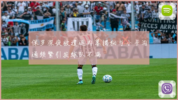 保罗深夜被遣返内幕揭秘与小卡沟通频繁引发球队不满