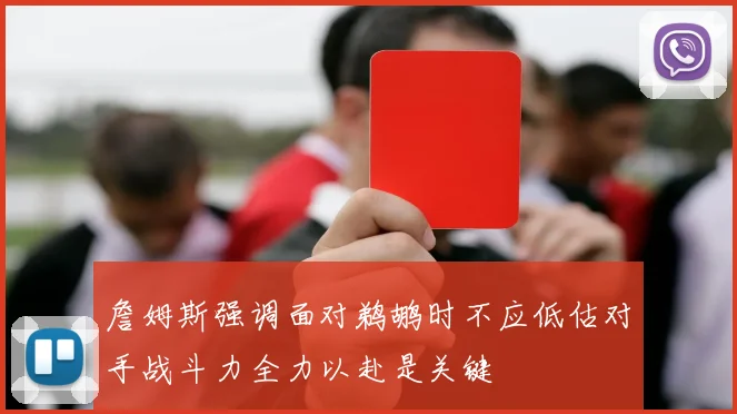 詹姆斯强调面对鹈鹕时不应低估对手战斗力全力以赴是关键