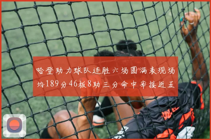 哈登助力球队连胜六场圆满表现场均189分46板8助三分命中率接近五成