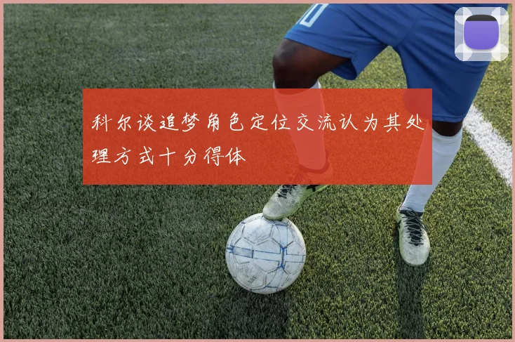 科尔谈追梦角色定位交流认为其处理方式十分得体